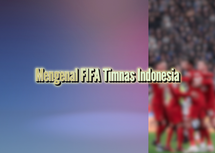 Mengenal FIFA Timnas Indonesia