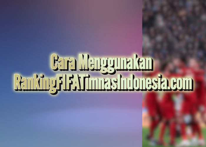 Cara Menggunakan RankingFIFATimnasIndonesia.com